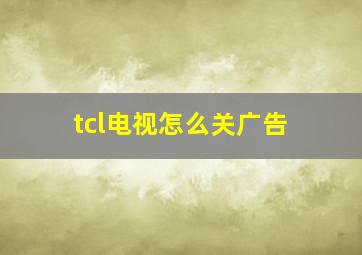 tcl电视怎么关广告