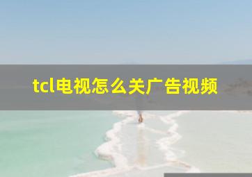 tcl电视怎么关广告视频