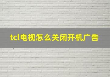 tcl电视怎么关闭开机广告