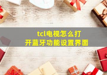 tcl电视怎么打开蓝牙功能设置界面