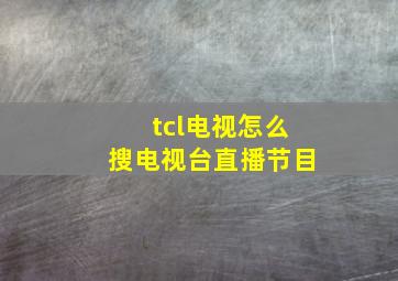 tcl电视怎么搜电视台直播节目