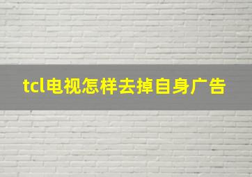 tcl电视怎样去掉自身广告