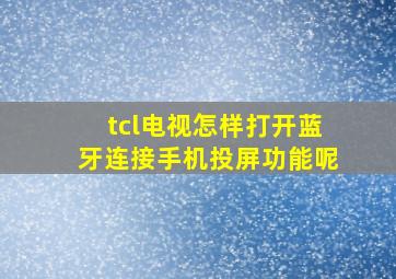 tcl电视怎样打开蓝牙连接手机投屏功能呢