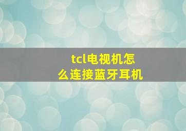 tcl电视机怎么连接蓝牙耳机