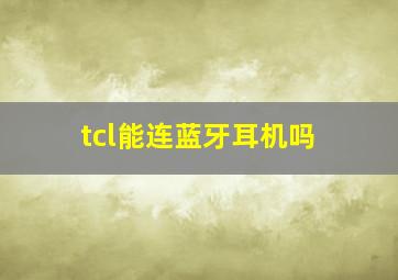 tcl能连蓝牙耳机吗