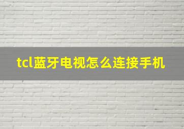 tcl蓝牙电视怎么连接手机