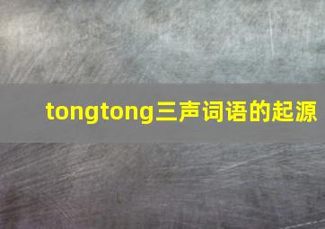 tongtong三声词语的起源