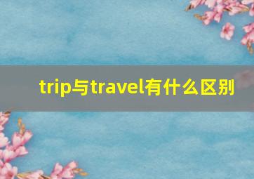 trip与travel有什么区别