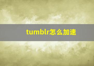 tumblr怎么加速