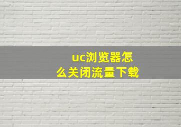 uc浏览器怎么关闭流量下载