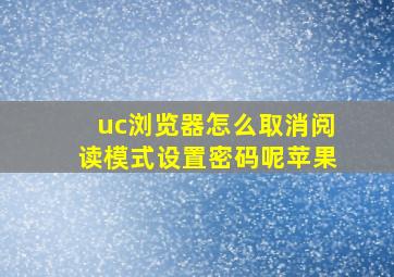 uc浏览器怎么取消阅读模式设置密码呢苹果