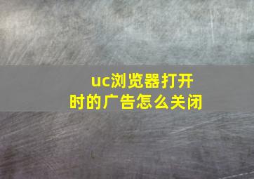 uc浏览器打开时的广告怎么关闭