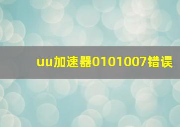 uu加速器0101007错误