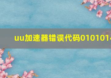 uu加速器错误代码0101014