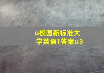 u校园新标准大学英语1答案u3