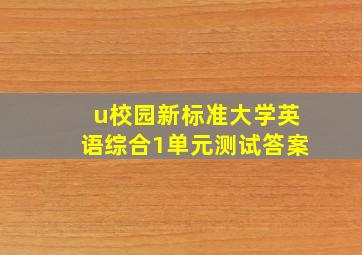 u校园新标准大学英语综合1单元测试答案