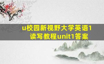 u校园新视野大学英语1读写教程unit1答案