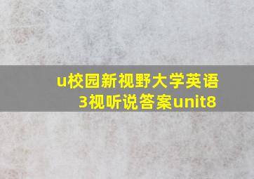 u校园新视野大学英语3视听说答案unit8