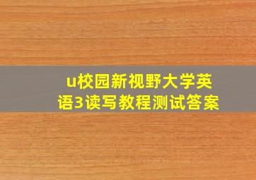 u校园新视野大学英语3读写教程测试答案