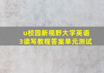 u校园新视野大学英语3读写教程答案单元测试