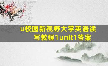 u校园新视野大学英语读写教程1unit1答案