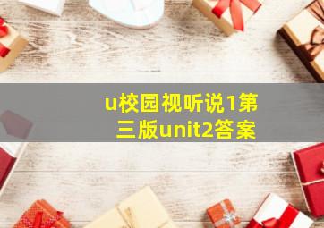 u校园视听说1第三版unit2答案