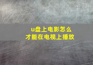 u盘上电影怎么才能在电视上播放