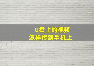 u盘上的视频怎样传到手机上