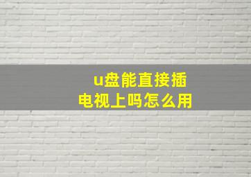 u盘能直接插电视上吗怎么用