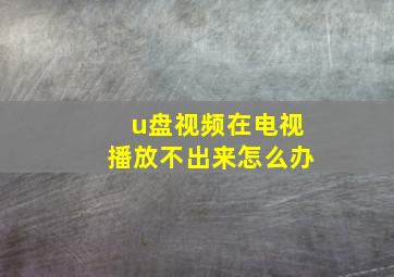 u盘视频在电视播放不出来怎么办