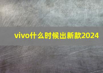 vivo什么时候出新款2024