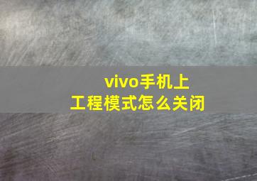 vivo手机上工程模式怎么关闭