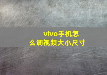 vivo手机怎么调视频大小尺寸