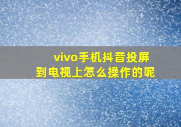 vivo手机抖音投屏到电视上怎么操作的呢