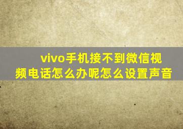 vivo手机接不到微信视频电话怎么办呢怎么设置声音