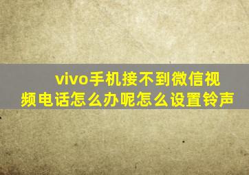 vivo手机接不到微信视频电话怎么办呢怎么设置铃声