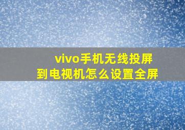 vivo手机无线投屏到电视机怎么设置全屏