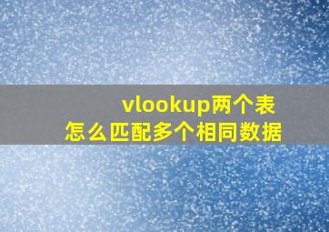 vlookup两个表怎么匹配多个相同数据