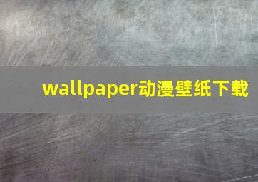 wallpaper动漫壁纸下载