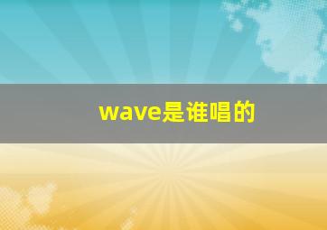 wave是谁唱的