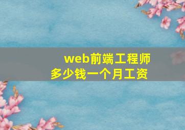 web前端工程师多少钱一个月工资