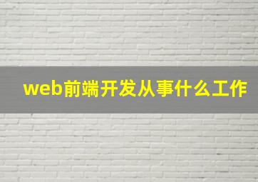 web前端开发从事什么工作