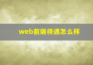 web前端待遇怎么样