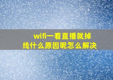 wifi一看直播就掉线什么原因呢怎么解决