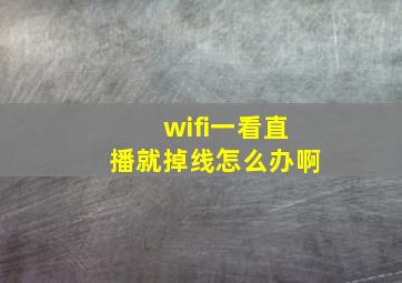 wifi一看直播就掉线怎么办啊