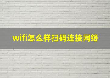 wifi怎么样扫码连接网络