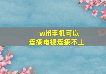 wifi手机可以连接电视连接不上