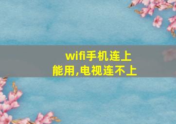 wifi手机连上能用,电视连不上