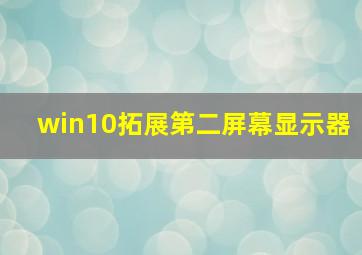 win10拓展第二屏幕显示器