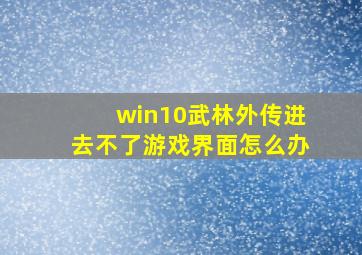 win10武林外传进去不了游戏界面怎么办